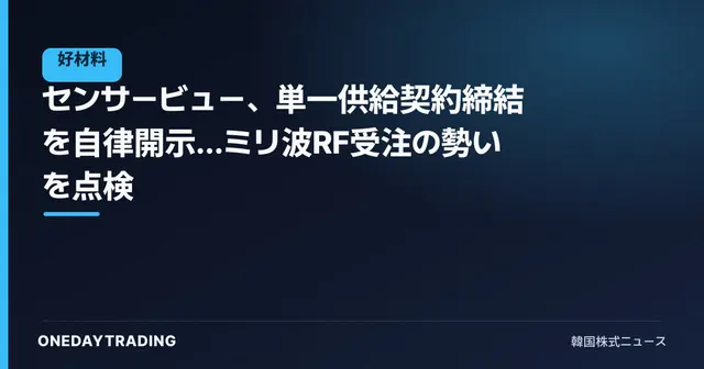 センサービュー、単一供給契約締結を自律開示…ミリ波RF受注の勢いを点検