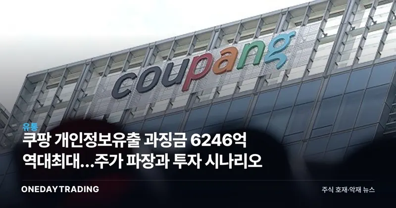 쿠팡 개인정보유출 과징금 6246억 역대최대…주가 파장과 투자 시나리오