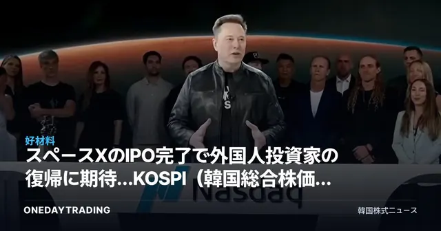 スペースXのIPO完了で外国人投資家の復帰に期待…KOSPI（韓国総合株価指数）の需給改善シグナルを分析