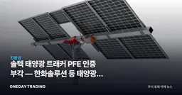 솔텍 태양광 트래커 PFE 인증 부각 — 한화솔루션 등 태양광주 시사점