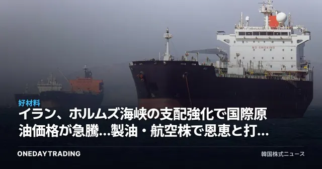 イラン、ホルムズ海峡の支配強化で国際原油価格が急騰…製油・航空株で恩恵と打撃が分かれる