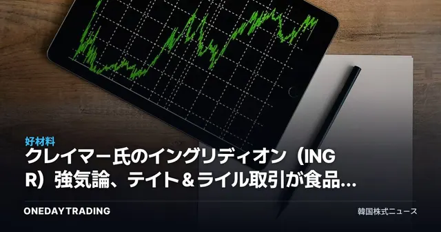 クレイマー氏のイングリディオン（INGR）強気論、テイト＆ライル取引が食品素材の強者を生み出す