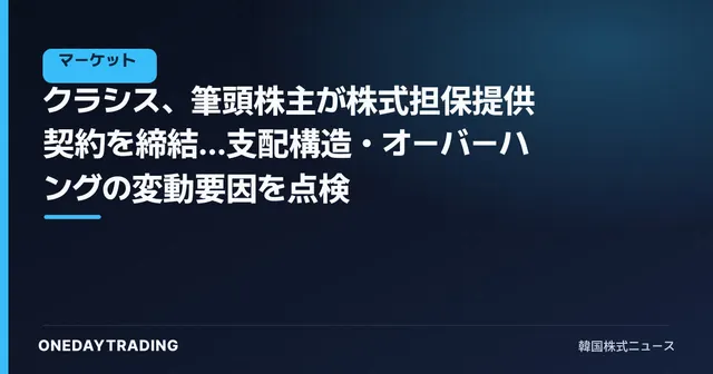 クラシス、筆頭株主が株式担保提供契約を締結…支配構造・オーバーハングの変動要因を点検