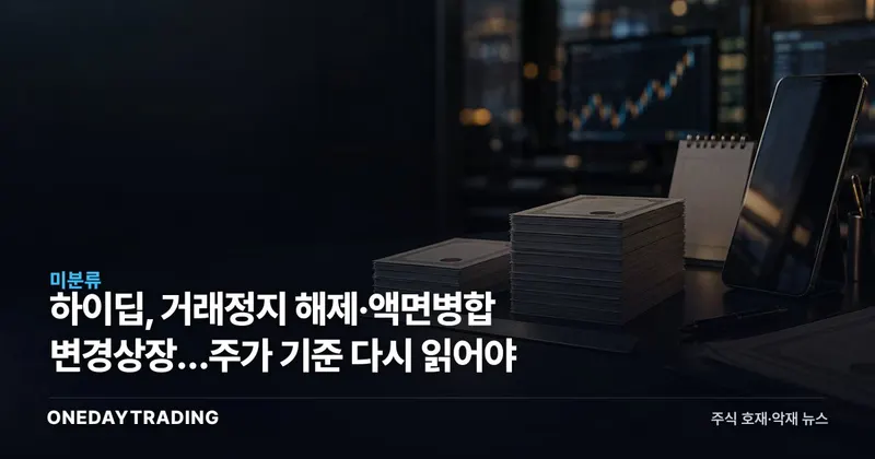 하이딥, 거래정지 해제·액면병합 변경상장…주가 기준 다시 읽어야