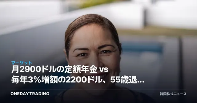 月2900ドルの定額年金 vs 毎年3%増額の2200ドル、55歳退職者の年金選択術