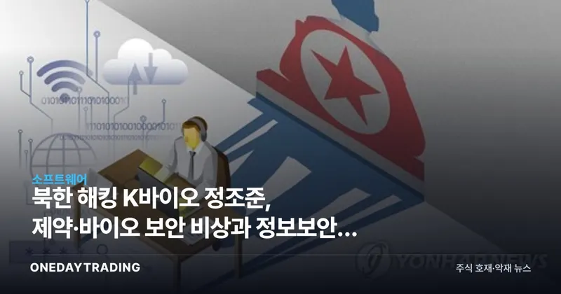 북한 해킹 K바이오 정조준, 제약·바이오 보안 비상과 정보보안주 수혜 전망