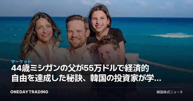 44歳ミシガンの父が55万ドルで経済的自由を達成した秘訣、韓国の投資家が学ぶべき点