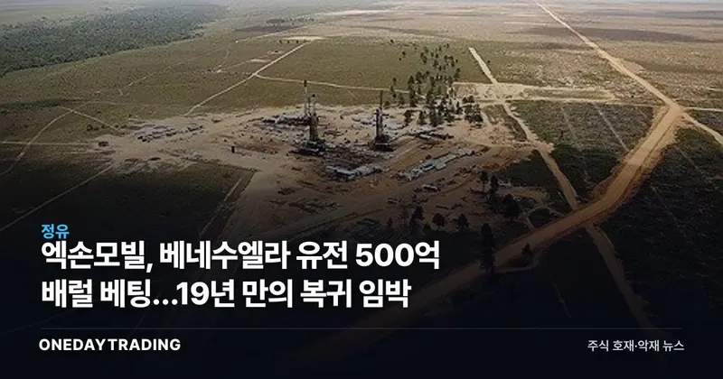 엑손모빌, 베네수엘라 유전 500억 배럴 베팅…19년 만의 복귀 임박