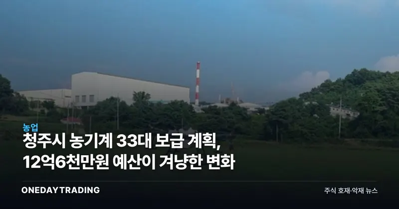 청주시 농기계 33대 보급 계획, 12억6천만원 예산이 겨냥한 변화