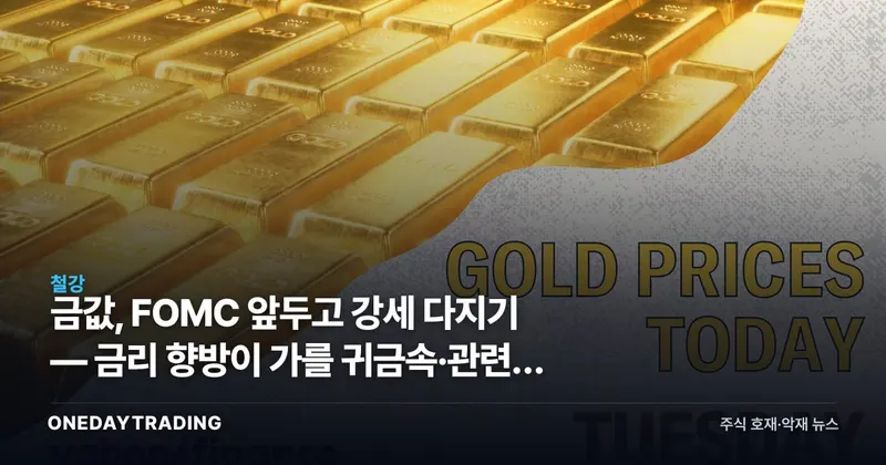 금값, FOMC 앞두고 강세 다지기 — 금리 향방이 가를 귀금속·관련주 셈법