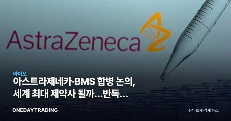 아스트라제네카·BMS 합병 논의, 세계 최대 제약사 될까…반독점 변수는