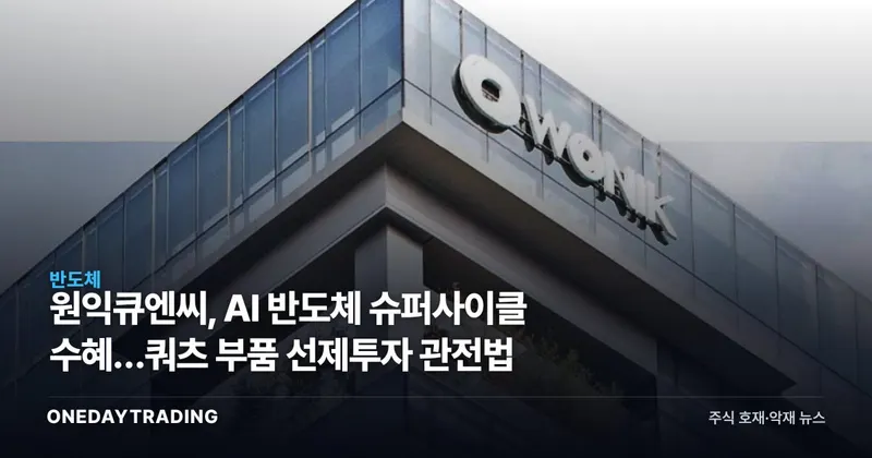 원익큐엔씨, AI 반도체 슈퍼사이클 수혜…쿼츠 부품 선제투자 관전법