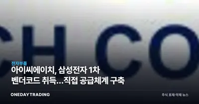 아이씨에이치, 삼성전자 1차 벤더코드 취득…직접 공급체계 구축