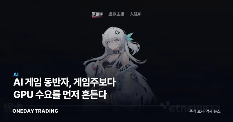 AI 게임 동반자, 게임주보다 GPU 수요를 먼저 흔든다