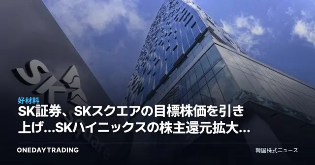 SK証券、SKスクエアの目標株価を引き上げ…SKハイニックスの株主還元拡大による恩恵を分析