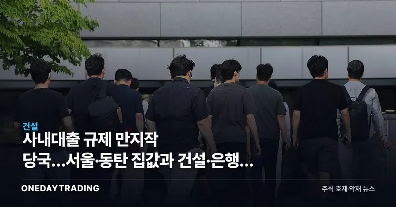 사내대출 규제 만지작 당국…서울·동탄 집값과 건설·은행주 영향 점검