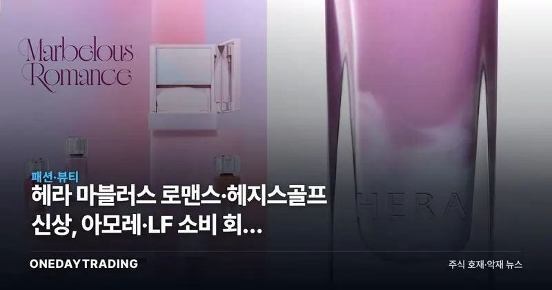 헤라 마블러스 로맨스·헤지스골프 신상, 아모레·LF 소비 회복 신호일까