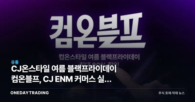 CJ온스타일 여름 블랙프라이데이 컴온블프, CJ ENM 커머스 실적 반등 가능성 점검