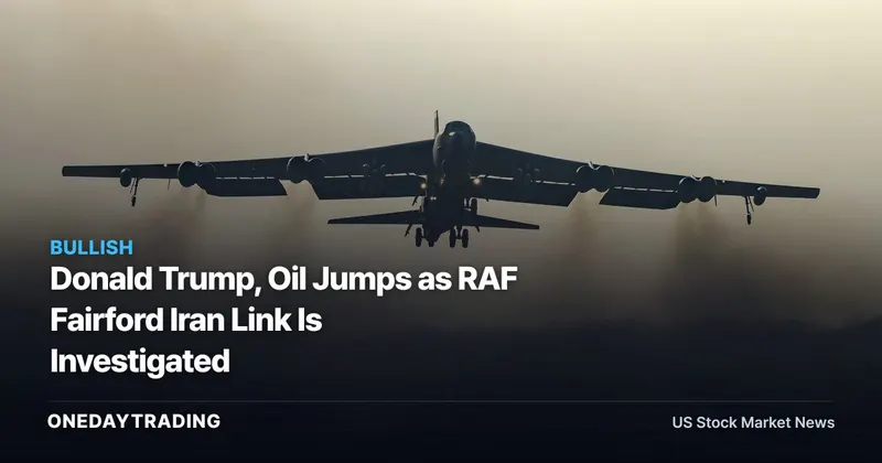 Donald Trump, Oil Jumps as RAF Fairford Iran Link Is Investigated