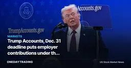 Trump Accounts, Dec. 31 deadline puts employer contributions under the microscope