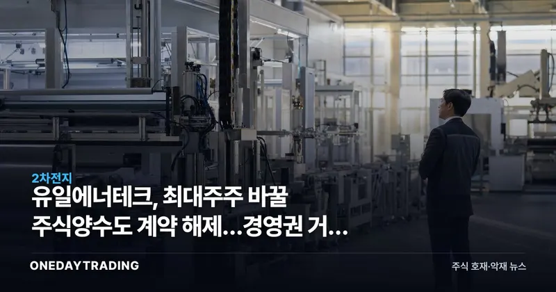 유일에너테크, 최대주주 바꿀 주식양수도 계약 해제…경영권 거래 무산