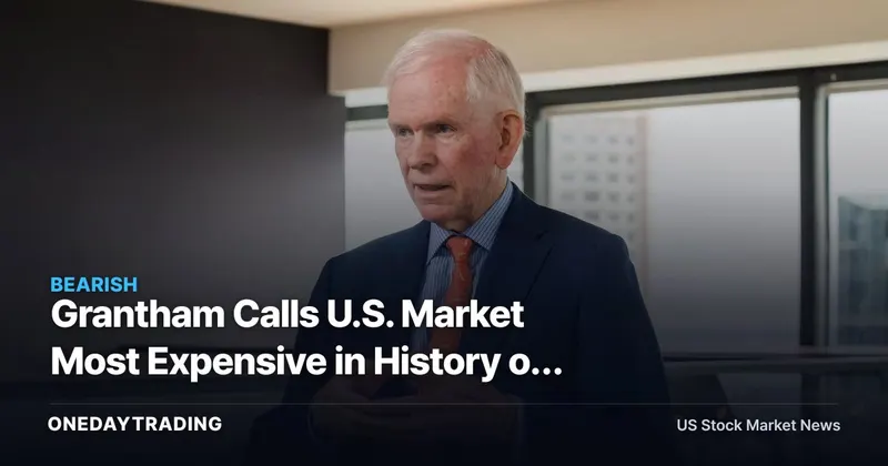 Grantham Calls U.S. Market Most Expensive in History on AI Valuation Surge