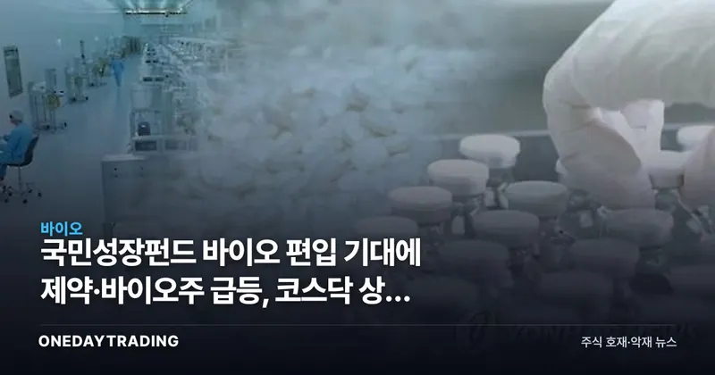 국민성장펀드 바이오 편입 기대에 제약·바이오주 급등, 코스닥 상승 구조 분석