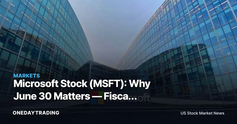 Microsoft Stock (MSFT): Why June 30 Matters — Fiscal Year-End Sets Up the Q4 Cloud and AI Print