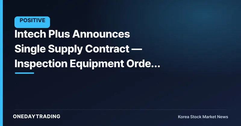 Intech Plus Announces Single Supply Contract — Inspection Equipment Order Momentum in Focus
