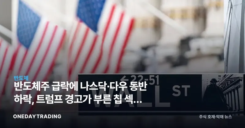 반도체주 급락에 나스닥·다우 동반 하락, 트럼프 경고가 부른 칩 섹터 조정 분석