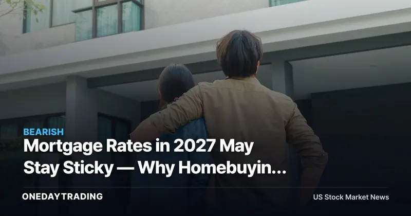 Mortgage Rates in 2027 May Stay Sticky — Why Homebuying Still Won't Reset