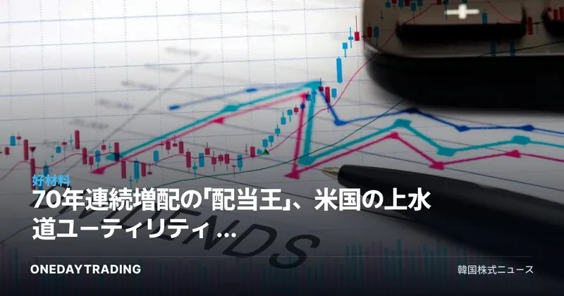 70年連続増配の「配当王」、米国の上水道ユーティリティ — 調整局面での買いに注目