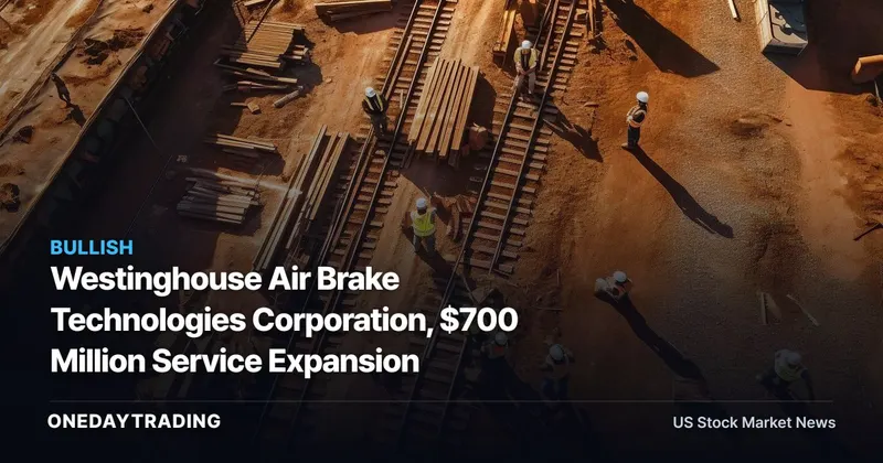 Westinghouse Air Brake Technologies Corporation, $700 Million Service Expansion
