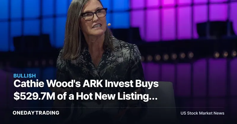 Cathie Wood's ARK Invest Buys $529.7M of a Hot New Listing: What It Means for ARKK Holders