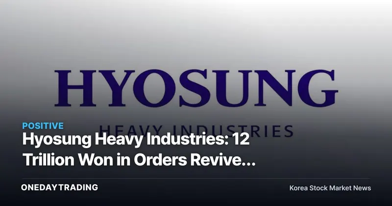 Hyosung Heavy Industries: 12 Trillion Won in Orders Revives the Stock — 50% Rebound After a 60% Plunge