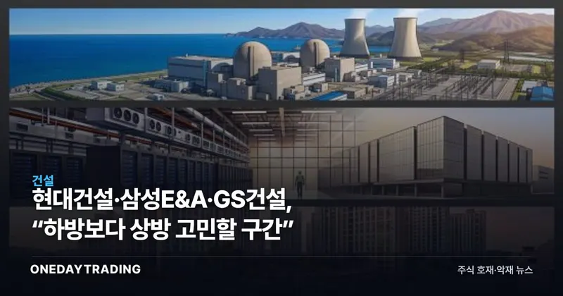 현대건설·삼성E&A·GS건설, “하방보다 상방 고민할 구간”