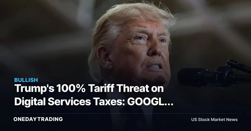 Trump's 100% Tariff Threat on Digital Services Taxes: GOOGL, META, AMZN in Focus
