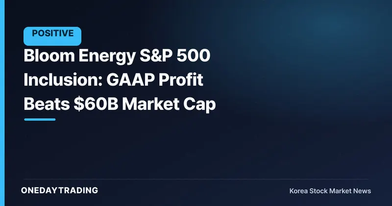 Bloom Energy S&P 500 Inclusion: GAAP Profit Beats $60B Market Cap