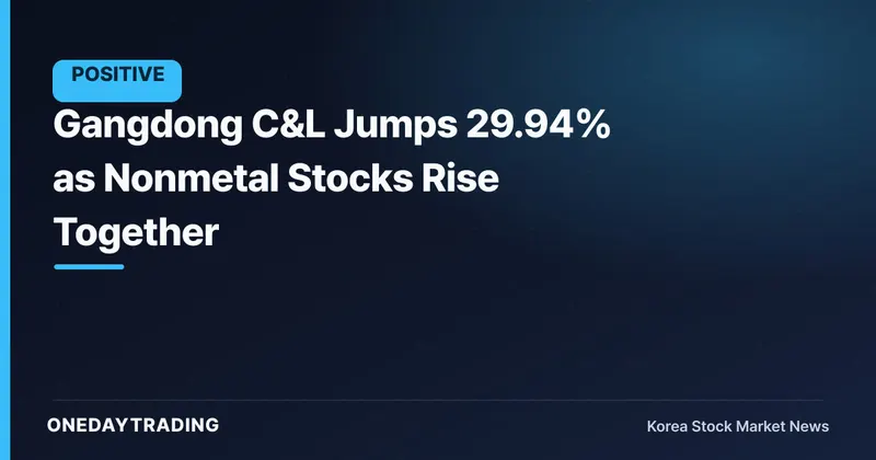 Gangdong C&L Jumps 29.94% as Nonmetal Stocks Rise Together
