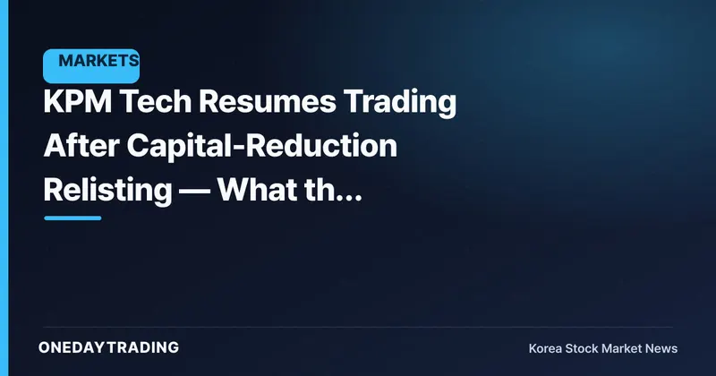 KPM Tech Resumes Trading After Capital-Reduction Relisting — What the Trading-Halt Lift Really Means