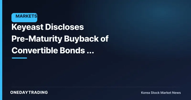 Keyeast Discloses Pre-Maturity Buyback of Convertible Bonds — Reassessing the Dilution Variable
