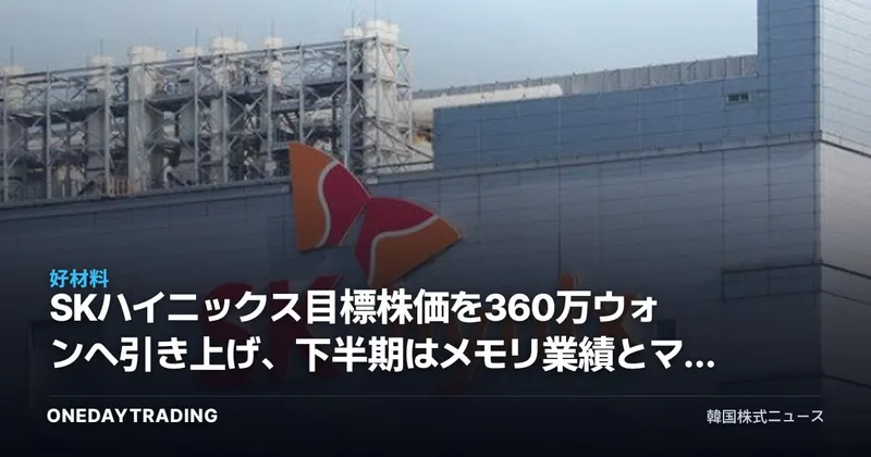 SKハイニックス目標株価を360万ウォンへ引き上げ、下半期はメモリ業績とマルチプルが同時に開花