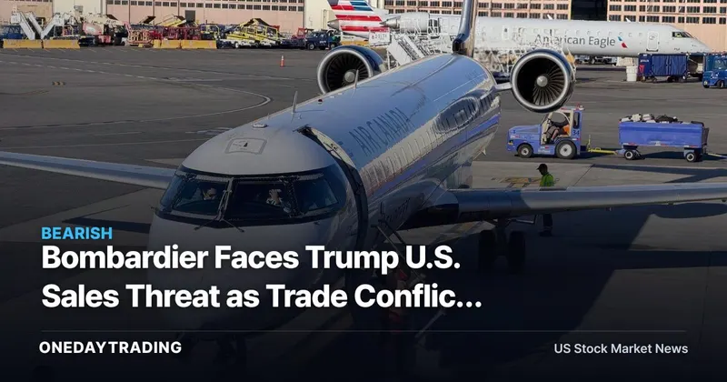 Bombardier Faces Trump U.S. Sales Threat as Trade Conflict Escalates