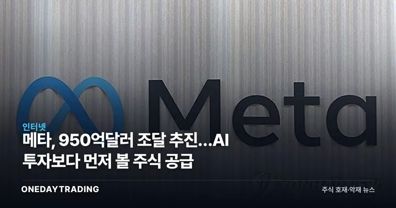 메타, 950억달러 조달 추진…AI 투자보다 먼저 볼 주식 공급