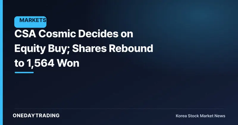 CSA Cosmic Decides on Equity Buy; Shares Rebound to 1,564 Won