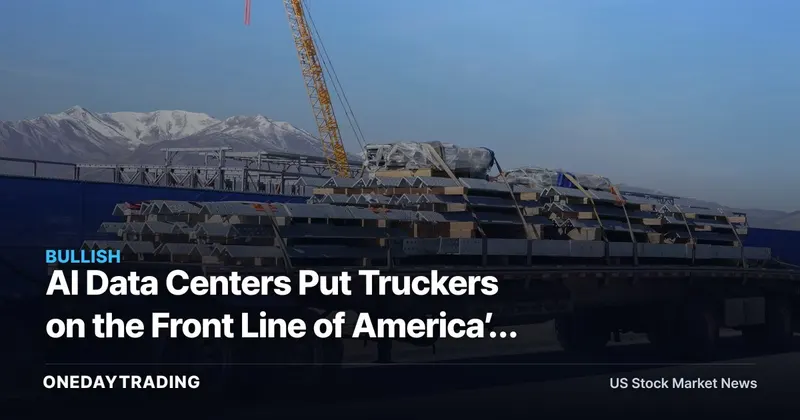 AI Data Centers Put Truckers on the Front Line of America’s Infrastructure Boom