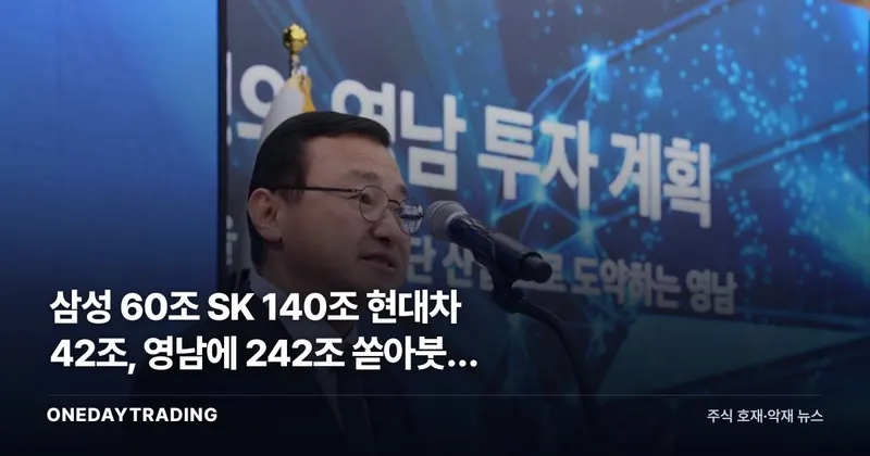 삼성 60조 SK 140조 현대차 42조, 영남에 242조 쏟아붓는 진짜 이유