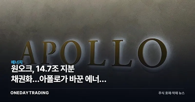 원오크, 14.7조 지분 채권화…아폴로가 바꾼 에너지 자본조달