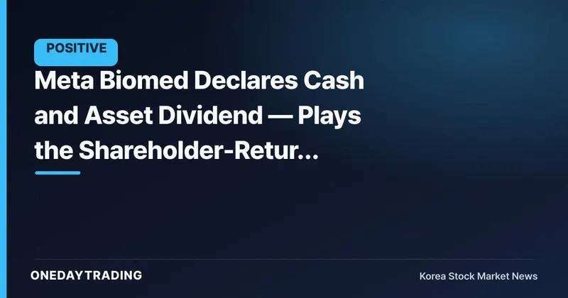 Meta Biomed Declares Cash and Asset Dividend — Plays the Shareholder-Return Card