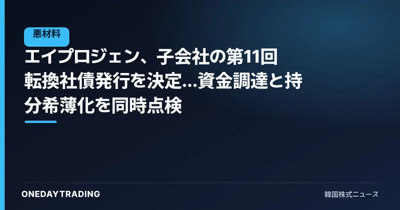 エイプロジェン、子会社の第11回転換社債発行を決定…資金調達と持分希薄化を同時点検